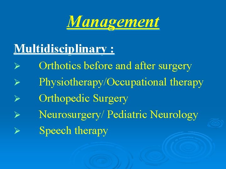Management Multidisciplinary : Ø Ø Ø Orthotics before and after surgery Physiotherapy/Occupational therapy Orthopedic