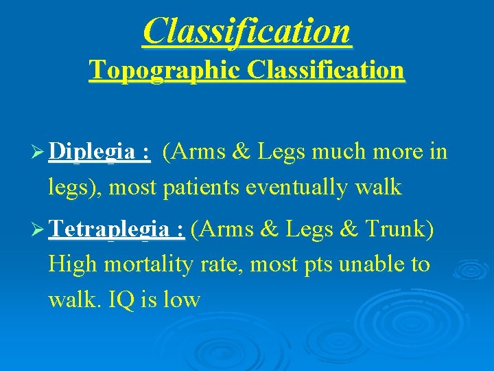 Classification Topographic Classification Ø Diplegia : (Arms & Legs much more in legs), most