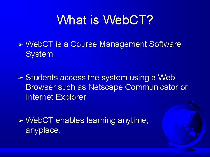 What is Web. CT? F Web. CT is a Course Management Software System. F