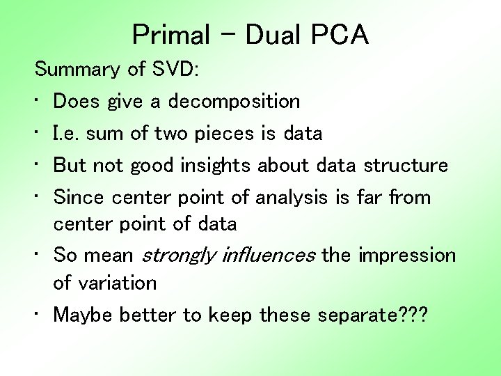 Primal - Dual PCA Summary of SVD: • Does give a decomposition • I.