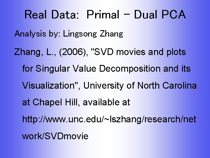 Real Data: Primal - Dual PCA Analysis by: Lingsong Zhang, L. , (2006), "SVD