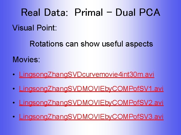 Real Data: Primal - Dual PCA Visual Point: Rotations can show useful aspects Movies: