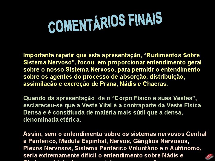 Importante repetir que esta apresentação, “Rudimentos Sobre Sistema Nervoso”, focou em proporcionar entendimento geral