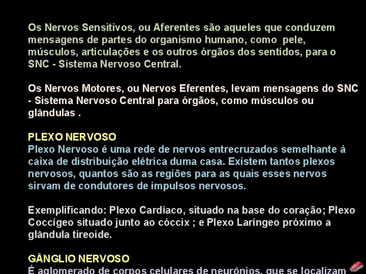 Os Nervos Sensitivos, ou Aferentes são aqueles que conduzem mensagens de partes do organismo