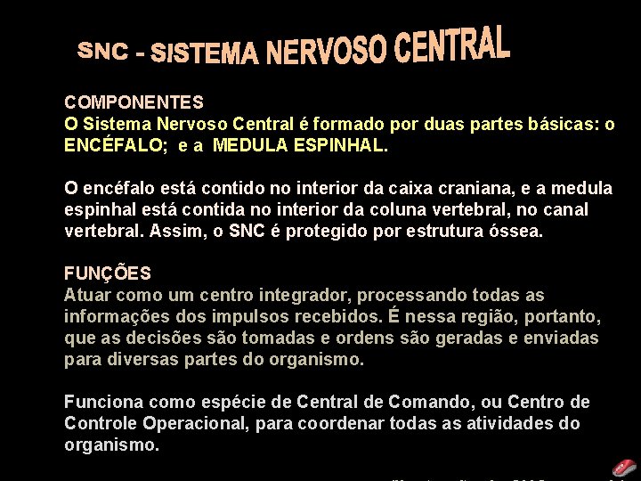 COMPONENTES O Sistema Nervoso Central é formado por duas partes básicas: o ENCÉFALO; e