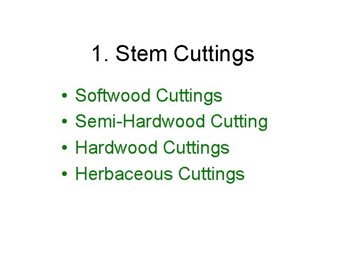1. Stem Cuttings • • Softwood Cuttings Semi-Hardwood Cuttings Herbaceous Cuttings 