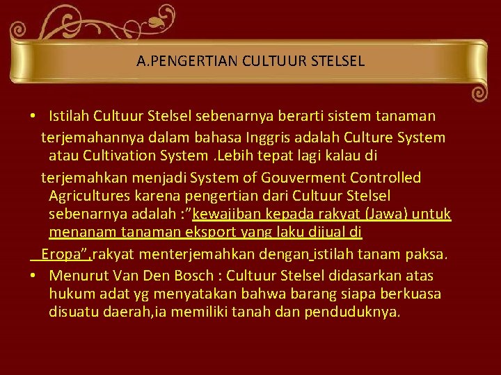 A. PENGERTIAN CULTUUR STELSEL • Istilah Cultuur Stelsel sebenarnya berarti sistem tanaman terjemahannya dalam