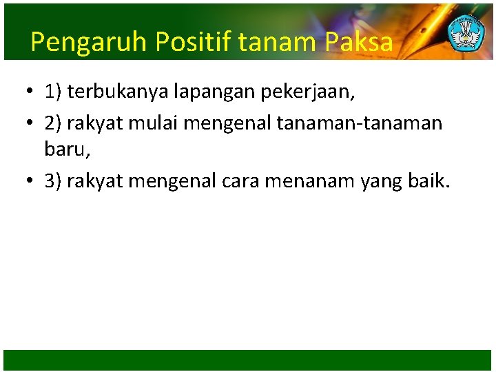 Pengaruh Positif tanam Paksa • 1) terbukanya lapangan pekerjaan, • 2) rakyat mulai mengenal