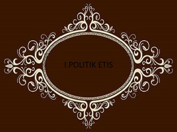 I. POLITIK ETIS 