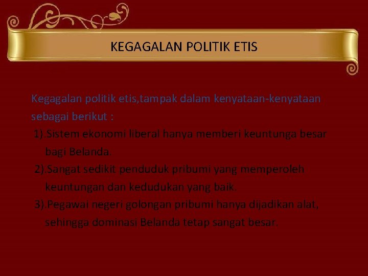 KEGAGALAN POLITIK ETIS Kegagalan politik etis, tampak dalam kenyataan-kenyataan sebagai berikut : 1). Sistem