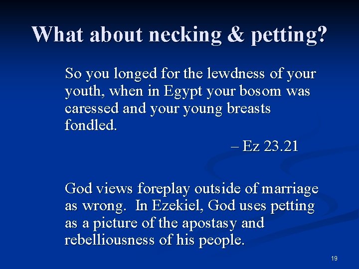 What about necking & petting? So you longed for the lewdness of your youth,
