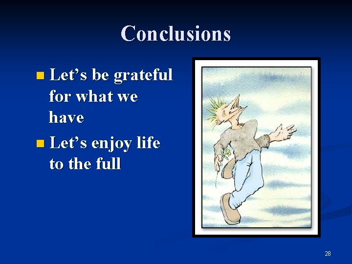 Conclusions n Let’s be grateful for what we have n Let’s enjoy life to