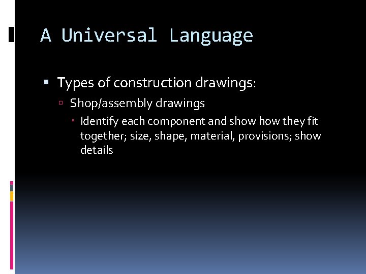 A Universal Language Types of construction drawings: Shop/assembly drawings Identify each component and show