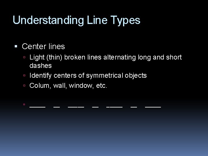 Understanding Line Types Center lines Light (thin) broken lines alternating long and short dashes