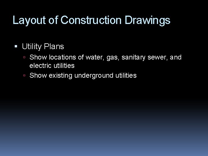 Layout of Construction Drawings Utility Plans Show locations of water, gas, sanitary sewer, and