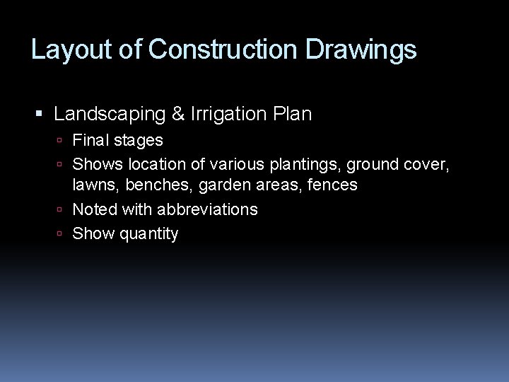 Layout of Construction Drawings Landscaping & Irrigation Plan Final stages Shows location of various