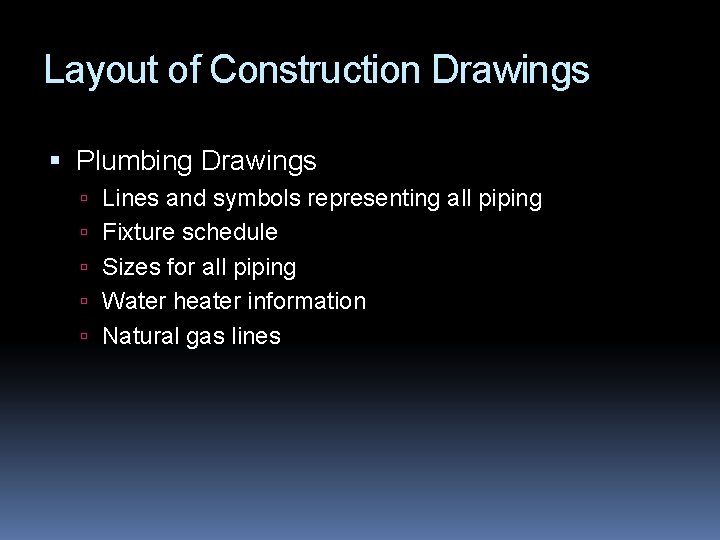 Layout of Construction Drawings Plumbing Drawings Lines and symbols representing all piping Fixture schedule