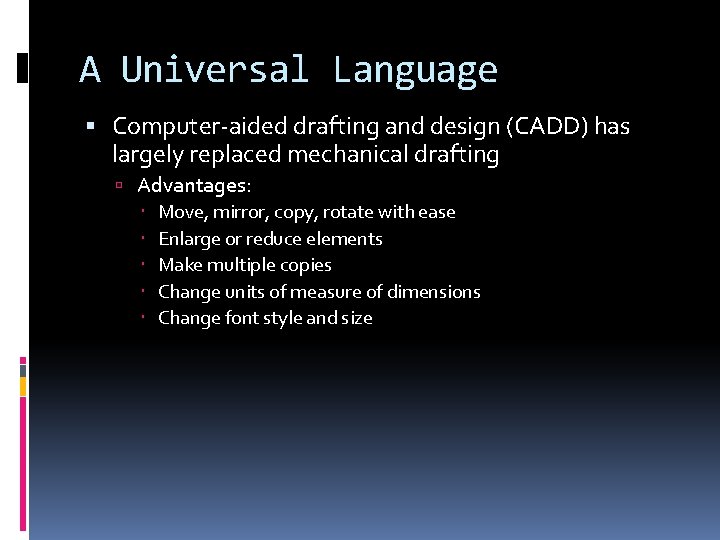 A Universal Language Computer-aided drafting and design (CADD) has largely replaced mechanical drafting Advantages: