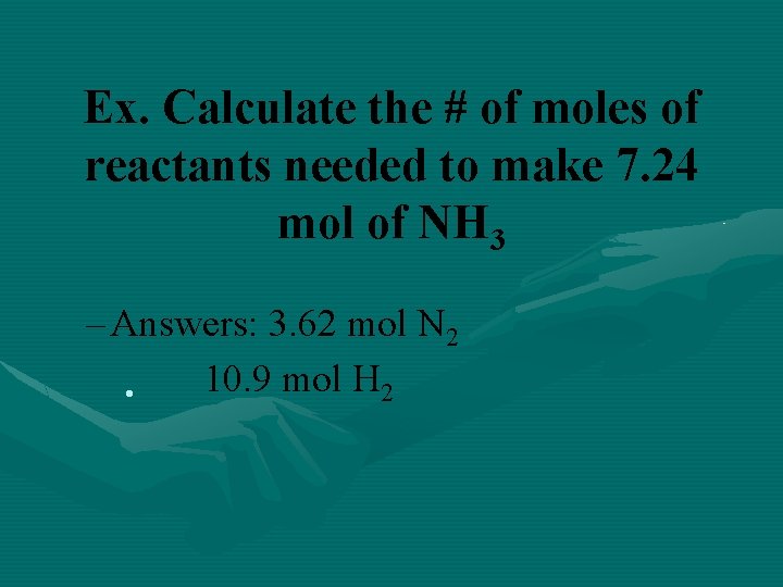 Ex. Calculate the # of moles of reactants needed to make 7. 24 mol