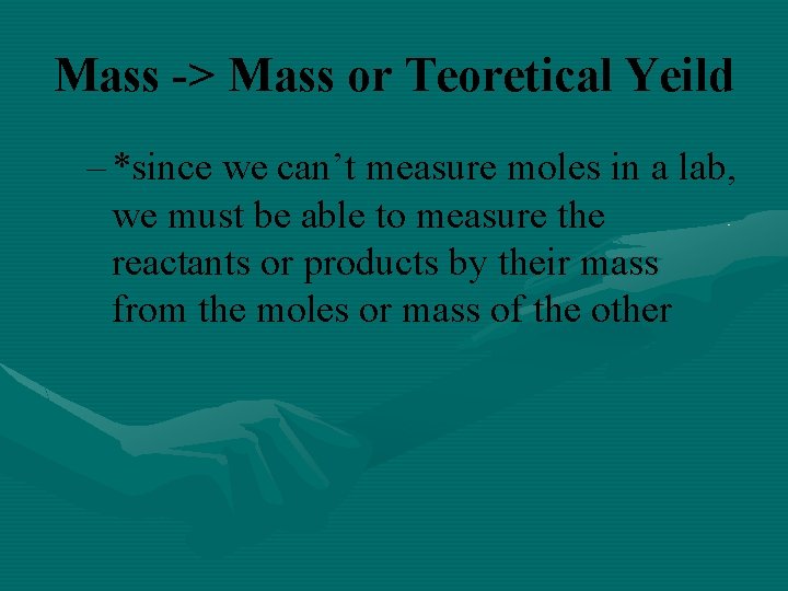 Mass -> Mass or Teoretical Yeild – *since we can’t measure moles in a