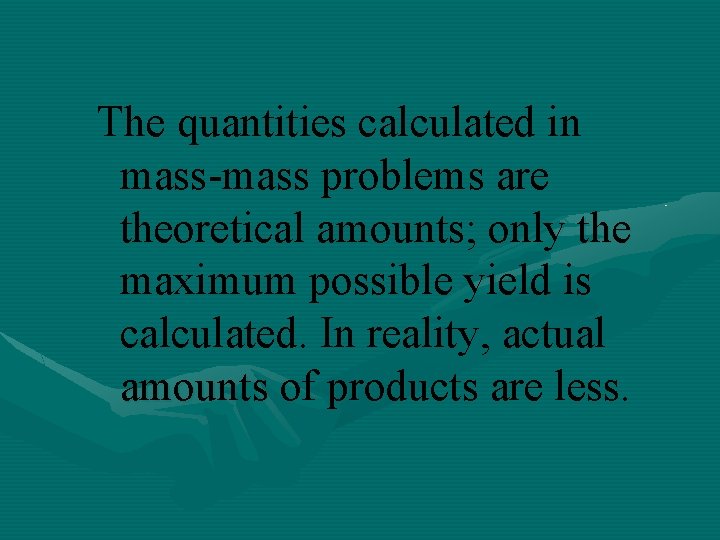 The quantities calculated in mass-mass problems are theoretical amounts; only the maximum possible yield