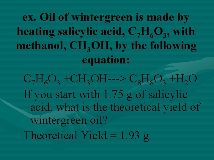 ex. Oil of wintergreen is made by heating salicylic acid, C 7 H 6