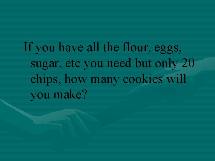 If you have all the flour, eggs, sugar, etc you need but only 20