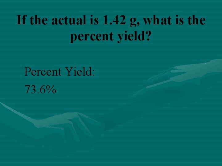 If the actual is 1. 42 g, what is the percent yield? Percent Yield: