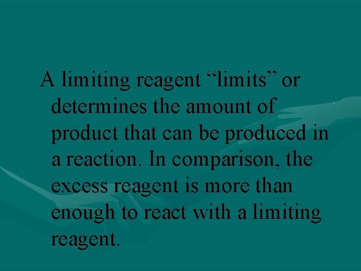 A limiting reagent “limits” or determines the amount of product that can be produced