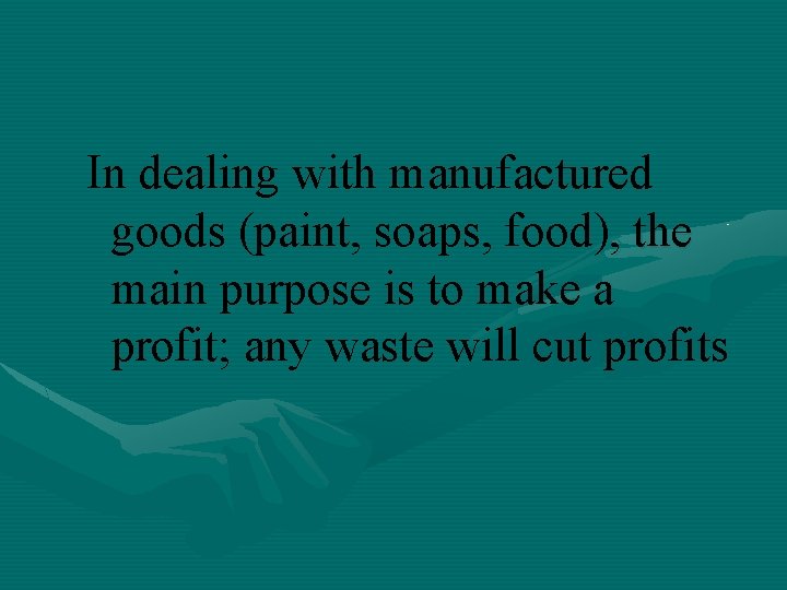 In dealing with manufactured goods (paint, soaps, food), the main purpose is to make