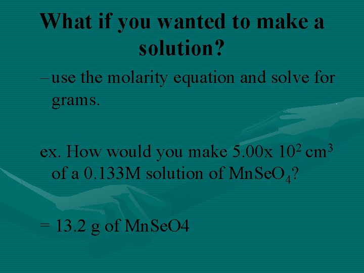 What if you wanted to make a solution? – use the molarity equation and