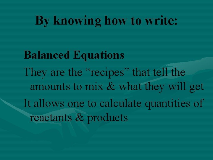 By knowing how to write: Balanced Equations They are the “recipes” that tell the