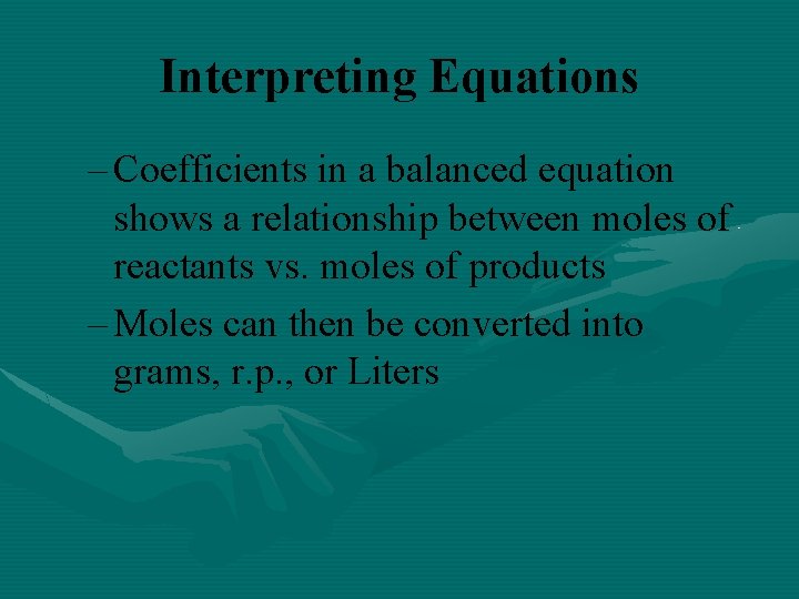 Interpreting Equations – Coefficients in a balanced equation shows a relationship between moles of