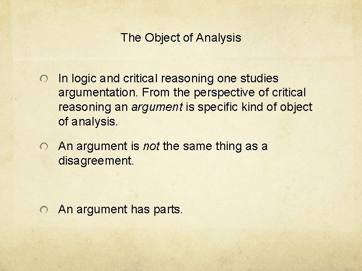 The Object of Analysis In logic and critical reasoning one studies argumentation. From the