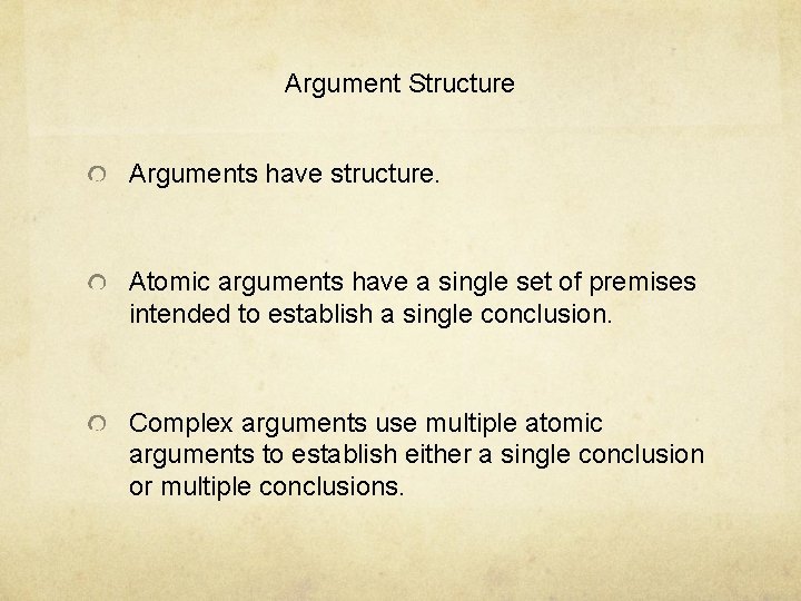 Argument Structure Arguments have structure. Atomic arguments have a single set of premises intended