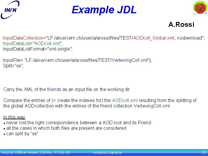 Example JDL A. Rossi Input. Data. Collection="LF: /alice/cern. ch/user/a/arossi/files/TEST/AODcoll_Global. xml, nodownload"; Input. Data. List="AODcoll.