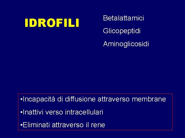 IDROFILI Betalattamici Glicopeptidi Aminoglicosidi • Incapacità di diffusione attraverso membrane • Inattivi verso intracellulari