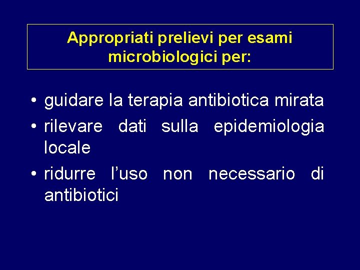 Appropriati prelievi per esami microbiologici per: • guidare la terapia antibiotica mirata • rilevare