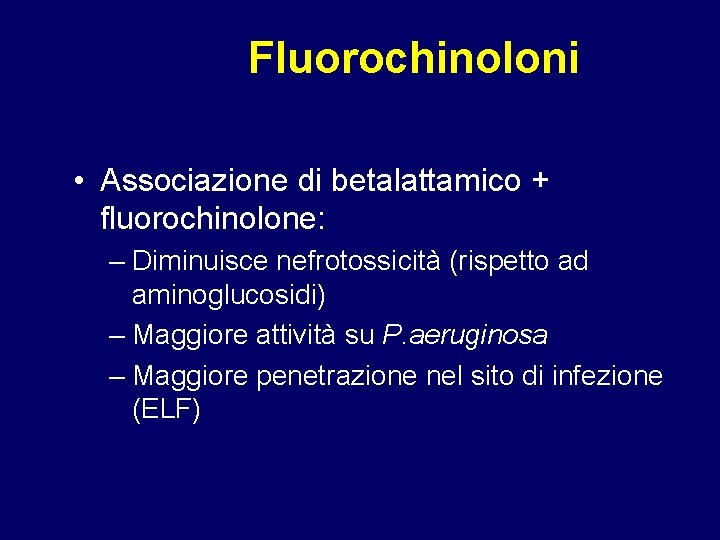 Fluorochinoloni • Associazione di betalattamico + fluorochinolone: – Diminuisce nefrotossicità (rispetto ad aminoglucosidi) –