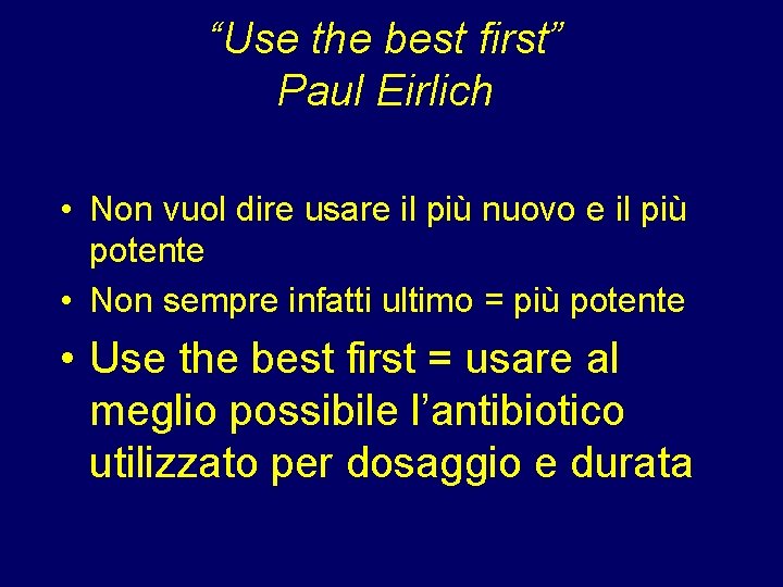 “Use the best first” Paul Eirlich • Non vuol dire usare il più nuovo