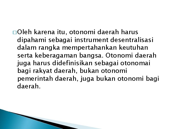 � Oleh karena itu, otonomi daerah harus dipahami sebagai instrument desentralisasi dalam rangka mempertahankan