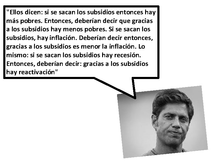 "Ellos dicen: si se sacan los subsidios entonces hay más pobres. Entonces, deberían decir