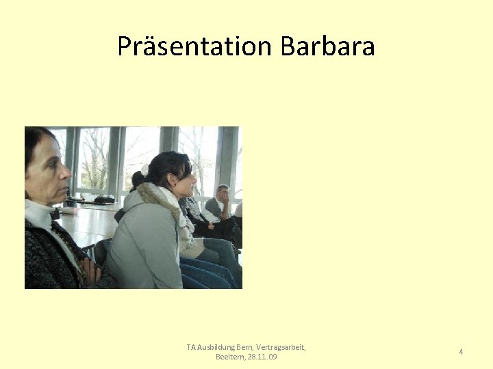 Präsentation Barbara TA Ausbildung Bern, Vertragsarbeit, Beeltern, 28. 11. 09 4 
