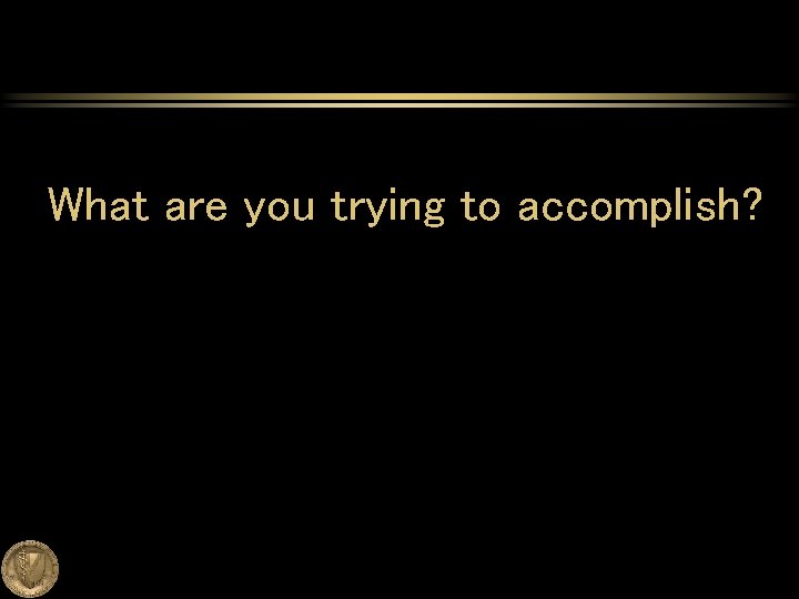 What are you trying to accomplish? 