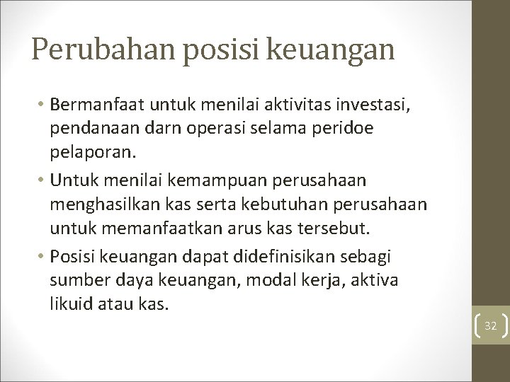 Perubahan posisi keuangan • Bermanfaat untuk menilai aktivitas investasi, pendanaan darn operasi selama peridoe