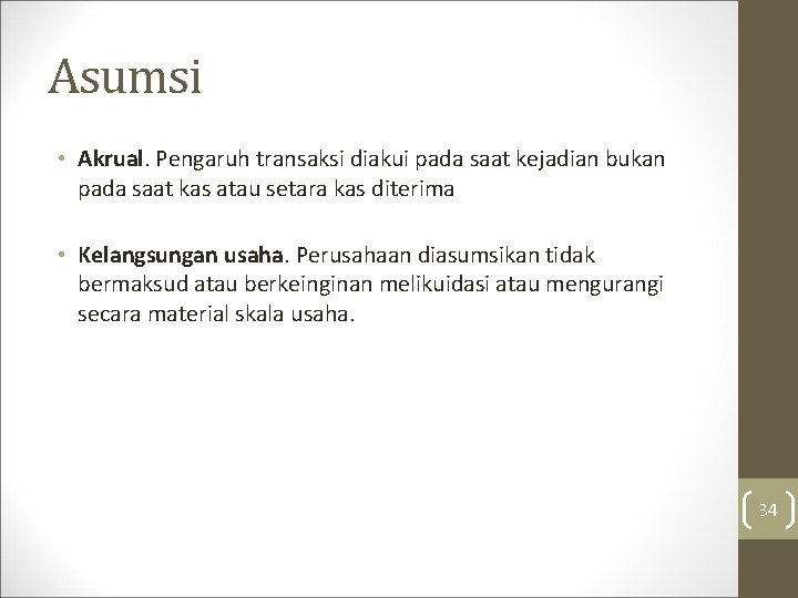 Asumsi • Akrual. Pengaruh transaksi diakui pada saat kejadian bukan pada saat kas atau