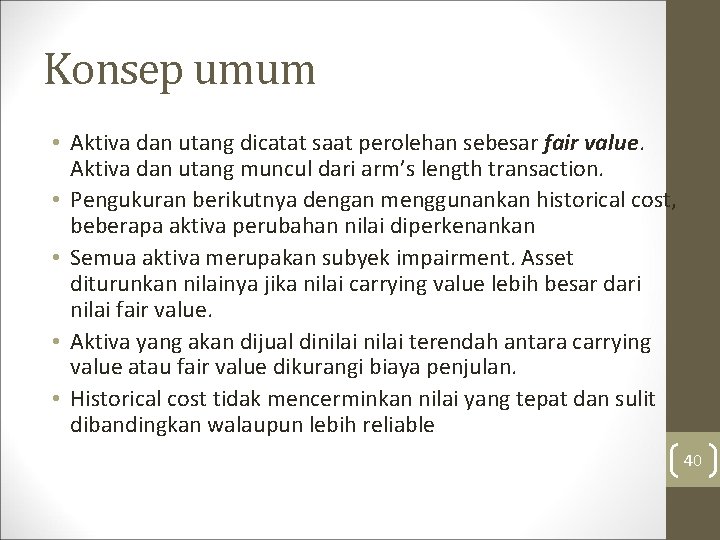 Konsep umum • Aktiva dan utang dicatat saat perolehan sebesar fair value. Aktiva dan