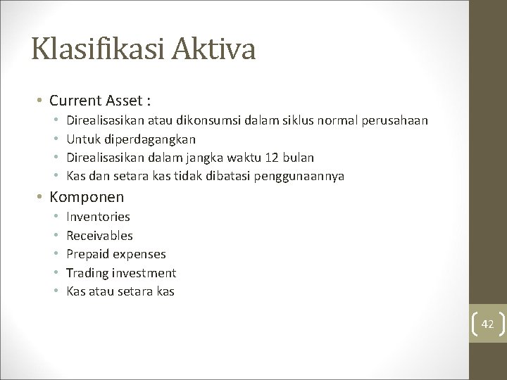 Klasifikasi Aktiva • Current Asset : • • Direalisasikan atau dikonsumsi dalam siklus normal