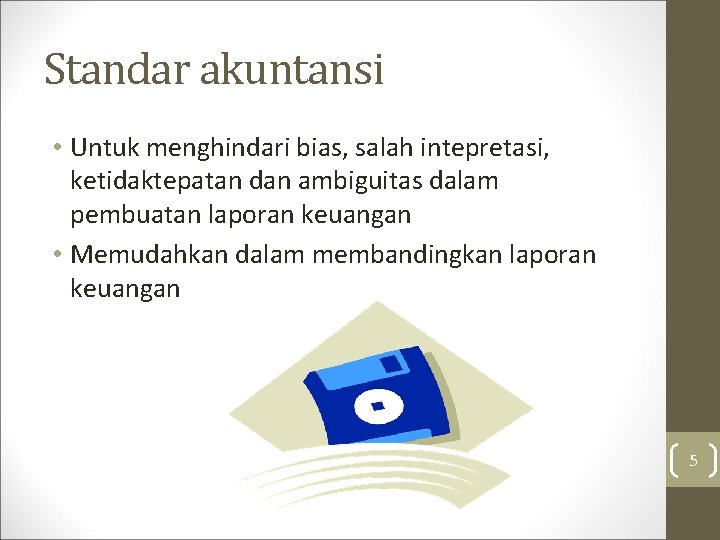 Standar akuntansi • Untuk menghindari bias, salah intepretasi, ketidaktepatan dan ambiguitas dalam pembuatan laporan