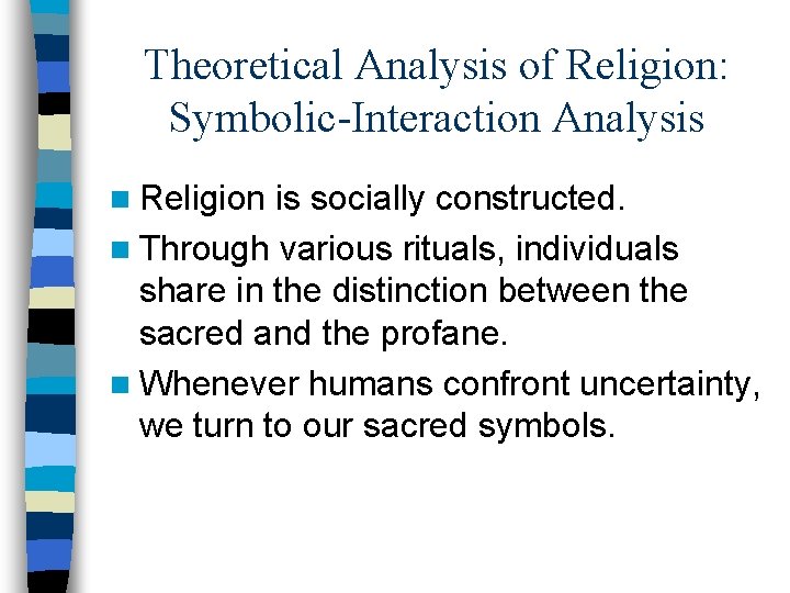 Theoretical Analysis of Religion: Symbolic-Interaction Analysis n Religion is socially constructed. n Through various